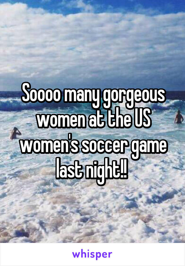 Soooo many gorgeous women at the US women's soccer game last night!! 