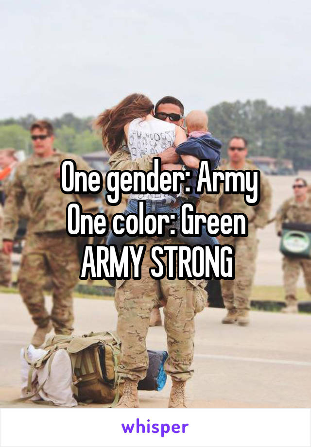  One gender: Army
One color: Green
ARMY STRONG