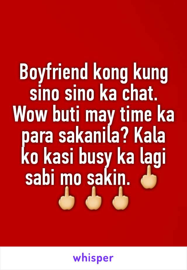 Boyfriend kong kung sino sino ka chat. Wow buti may time ka para sakanila? Kala ko kasi busy ka lagi sabi mo sakin. 🖕🖕🖕🖕