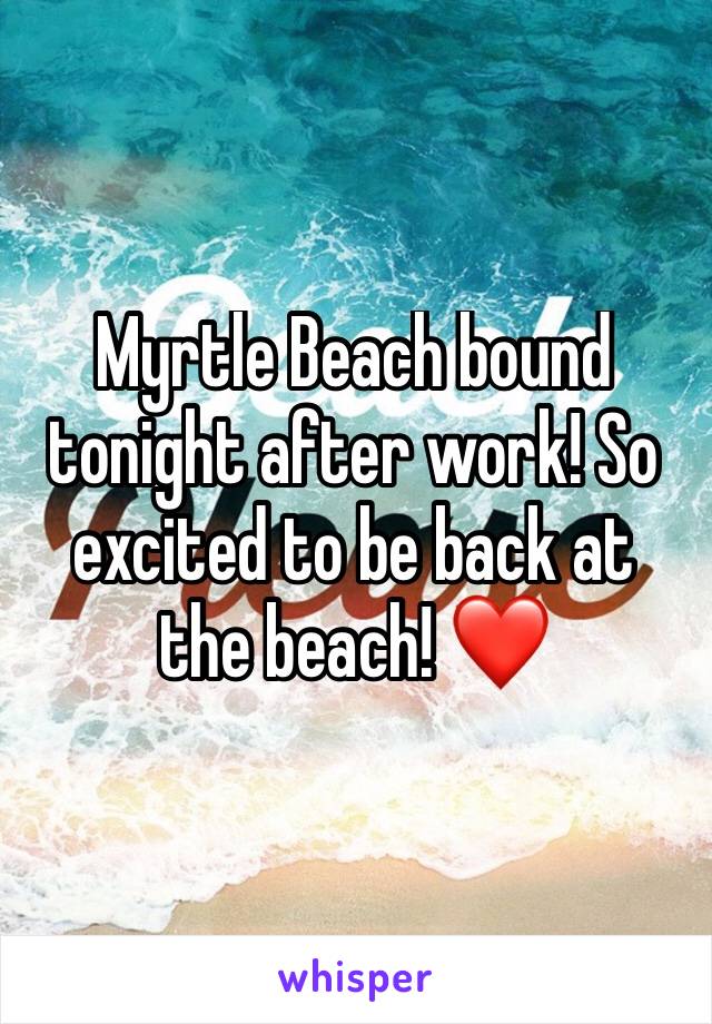 Myrtle Beach bound tonight after work! So excited to be back at the beach! ❤