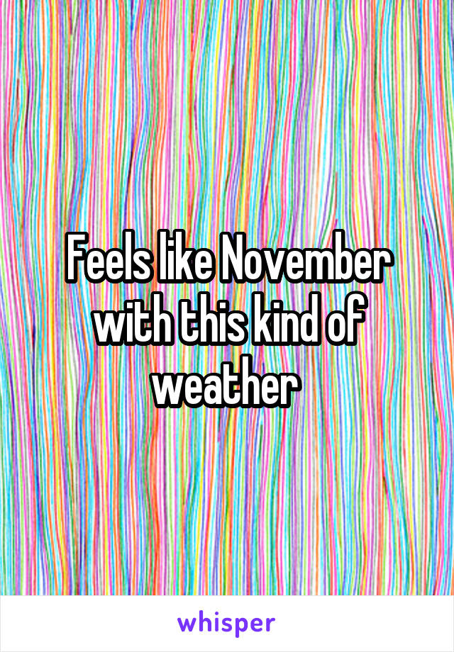 Feels like November with this kind of weather 