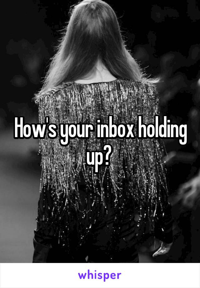 How's your inbox holding up? 