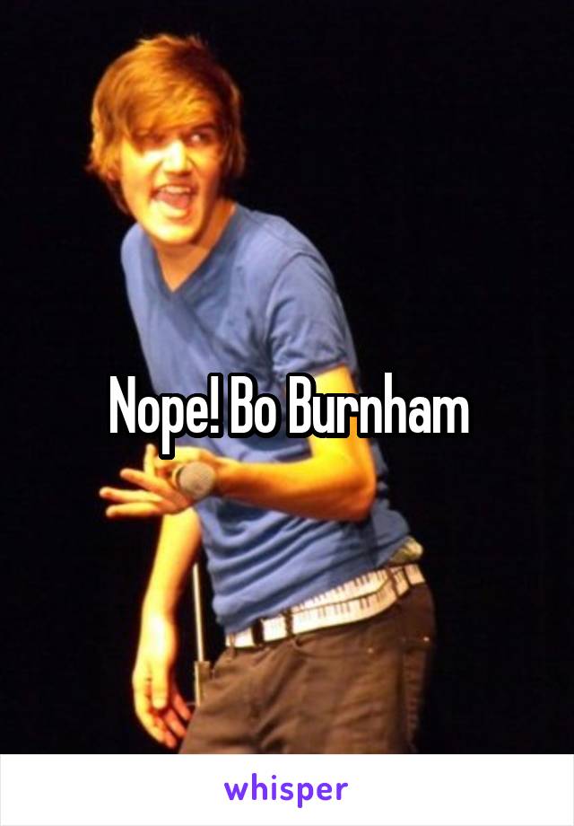 Nope! Bo Burnham