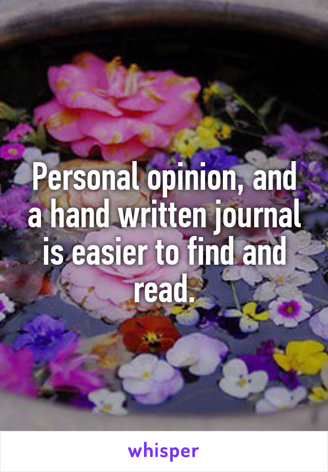 Personal opinion, and a hand written journal is easier to find and read.