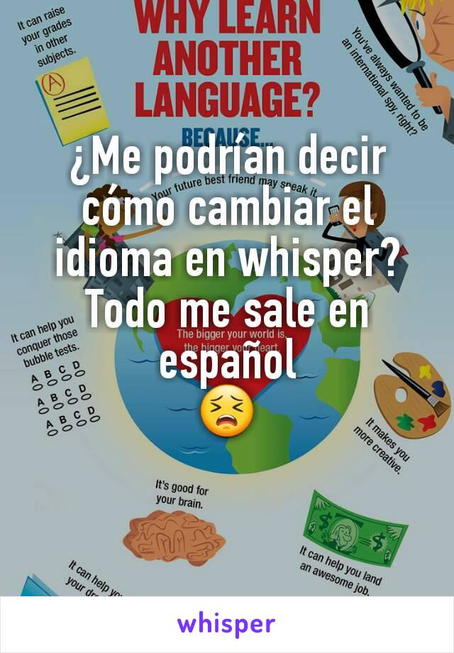 ¿Me podrían decir cómo cambiar el idioma en whisper?
Todo me sale en español
😣