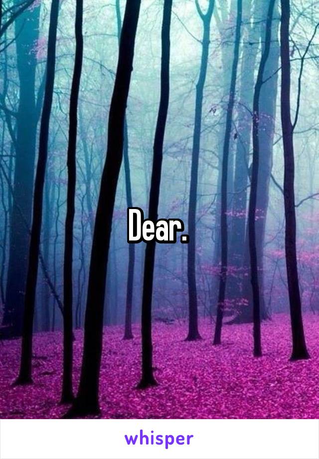 Dear. 