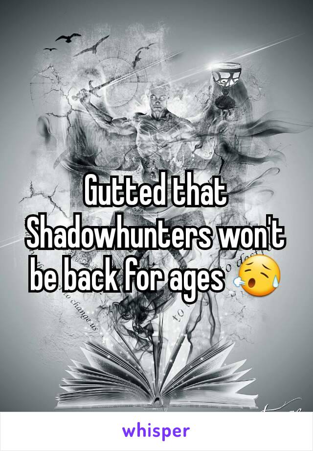 Gutted that Shadowhunters won't be back for ages 😥