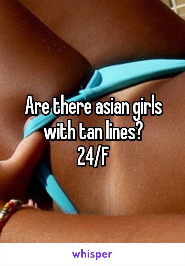 Are there asian girls with tan lines?
24/F