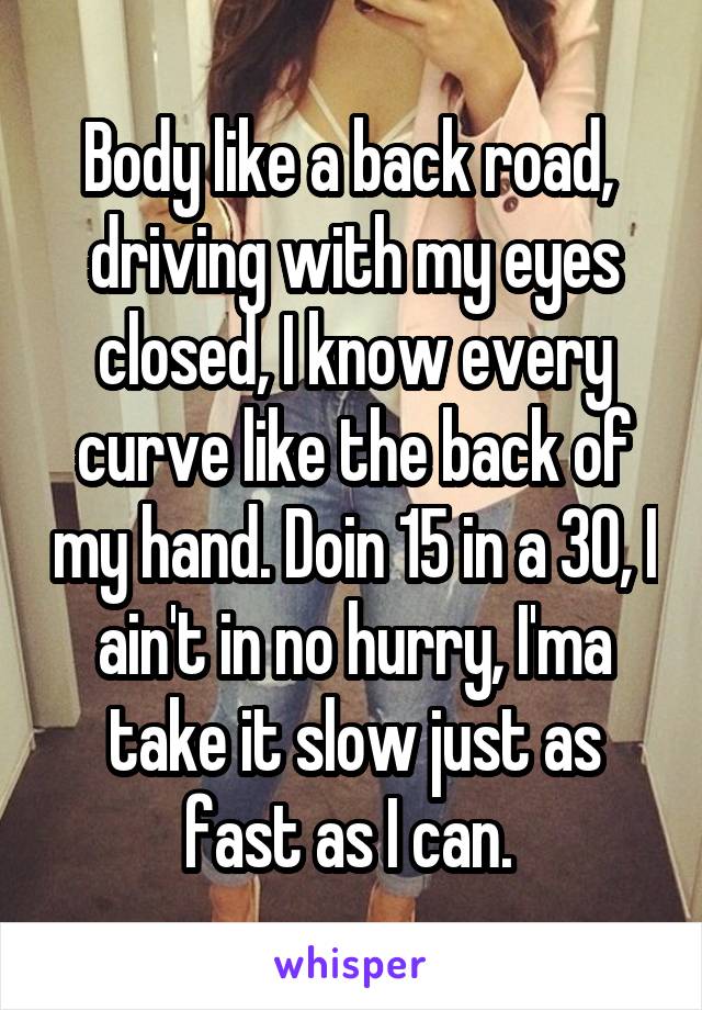 Body like a back road driving with my eyes closed I know every