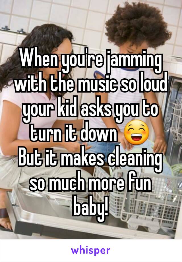 When you're jamming with the music so loud your kid asks you to turn it down 😁
But it makes cleaning so much more fun baby!