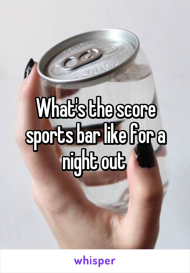 What's the score sports bar like for a night out 