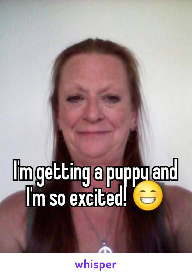 I'm getting a puppy and I'm so excited! 😁