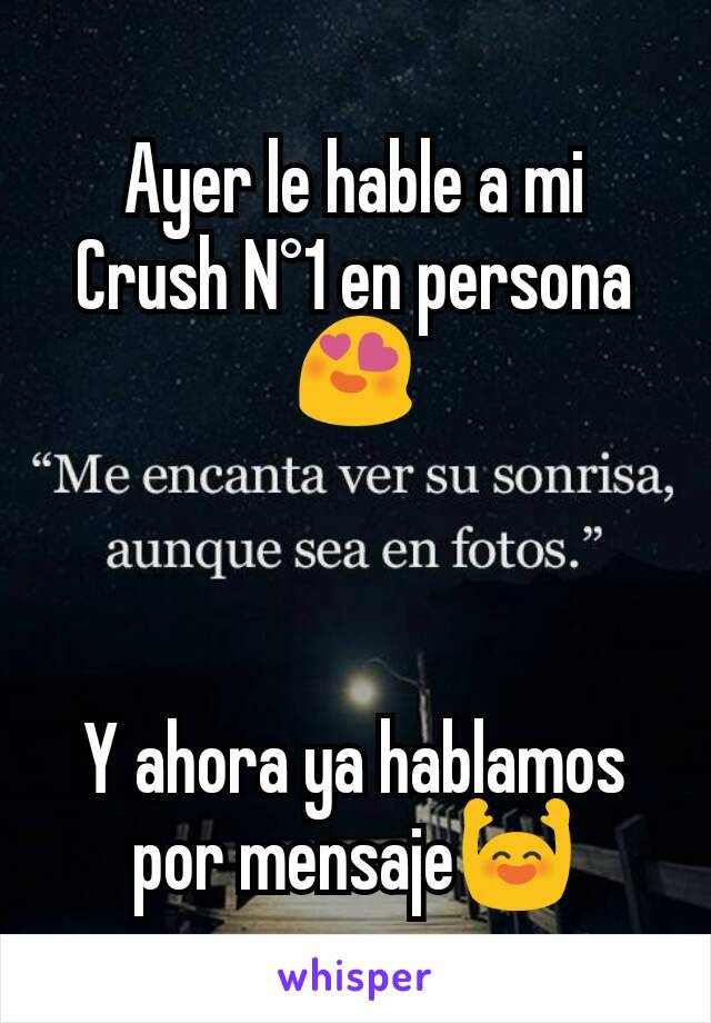 Ayer le hable a mi Crush N°1 en persona😍



Y ahora ya hablamos por mensaje🙌