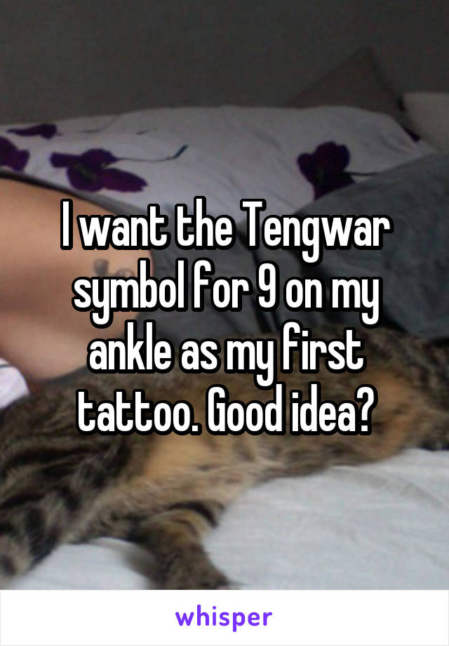 I want the Tengwar symbol for 9 on my ankle as my first tattoo. Good idea?