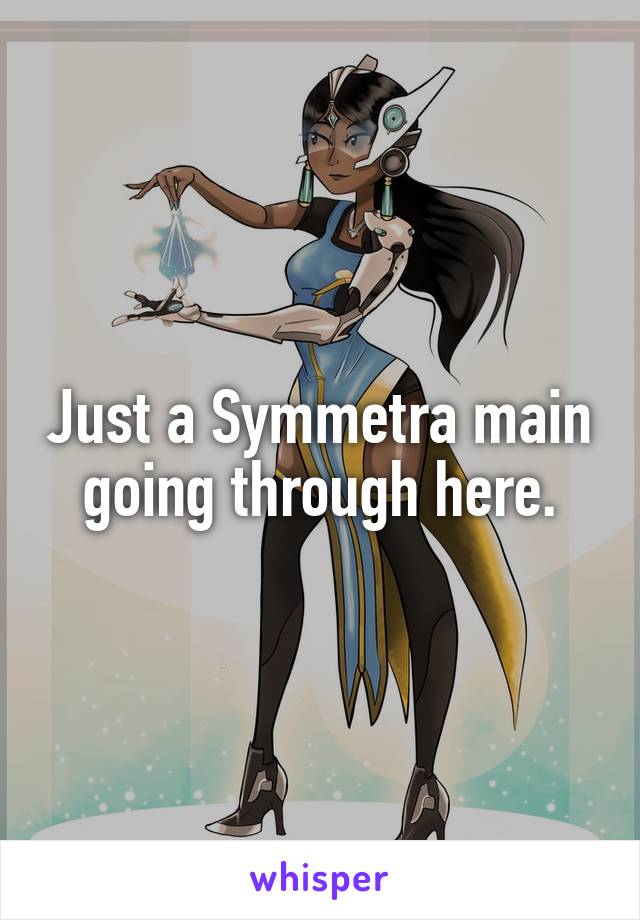 Just a Symmetra main going through here.