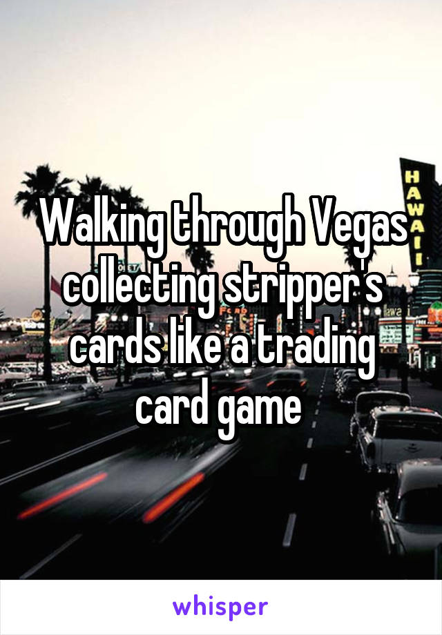 Walking through Vegas collecting stripper's cards like a trading card game 