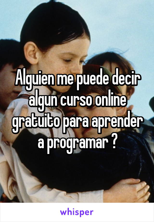 Alguien me puede decir algun curso online gratuito para aprender a programar ?