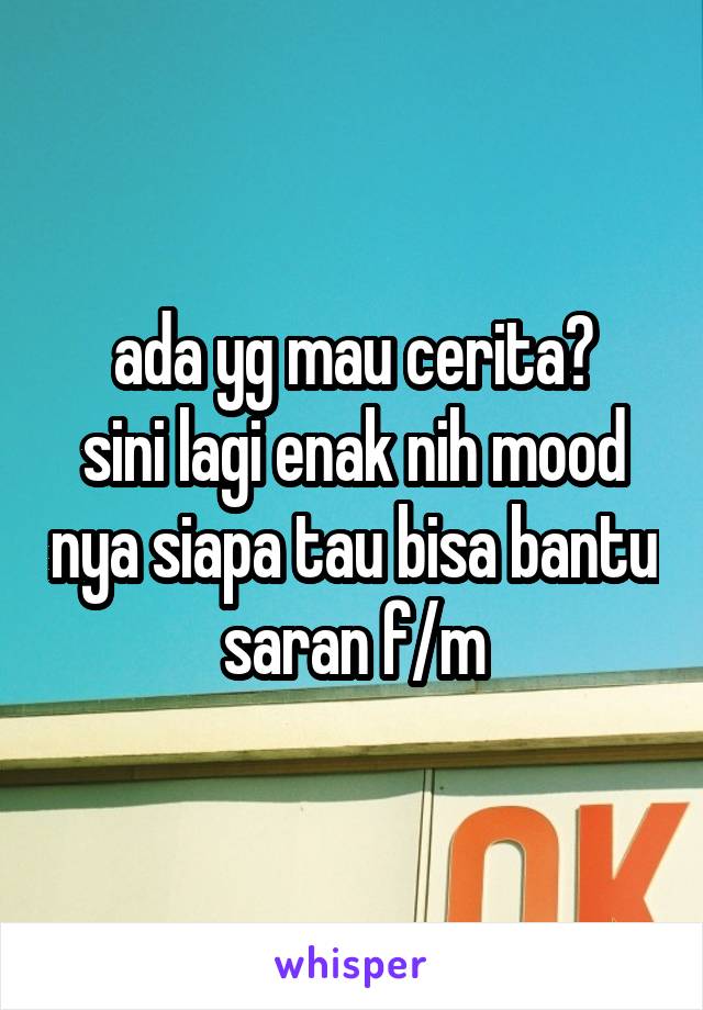 ada yg mau cerita?
sini lagi enak nih mood nya siapa tau bisa bantu saran f/m