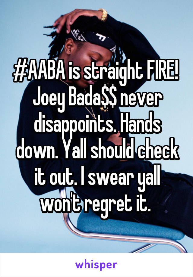 #AABA is straight FIRE!  Joey Bada$$ never disappoints. Hands down. Yall should check it out. I swear yall won't regret it. 