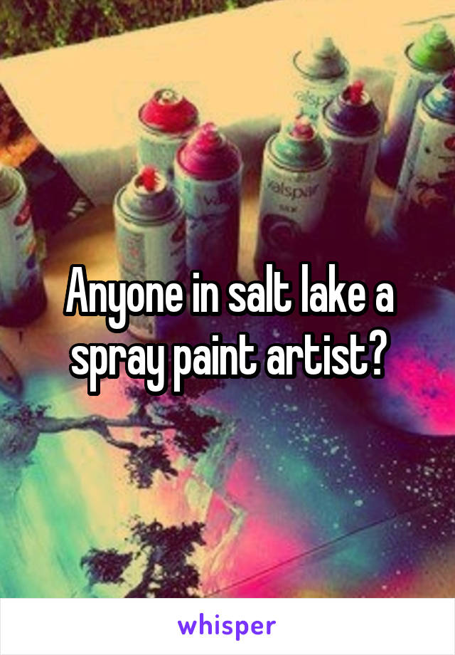 Anyone in salt lake a spray paint artist?