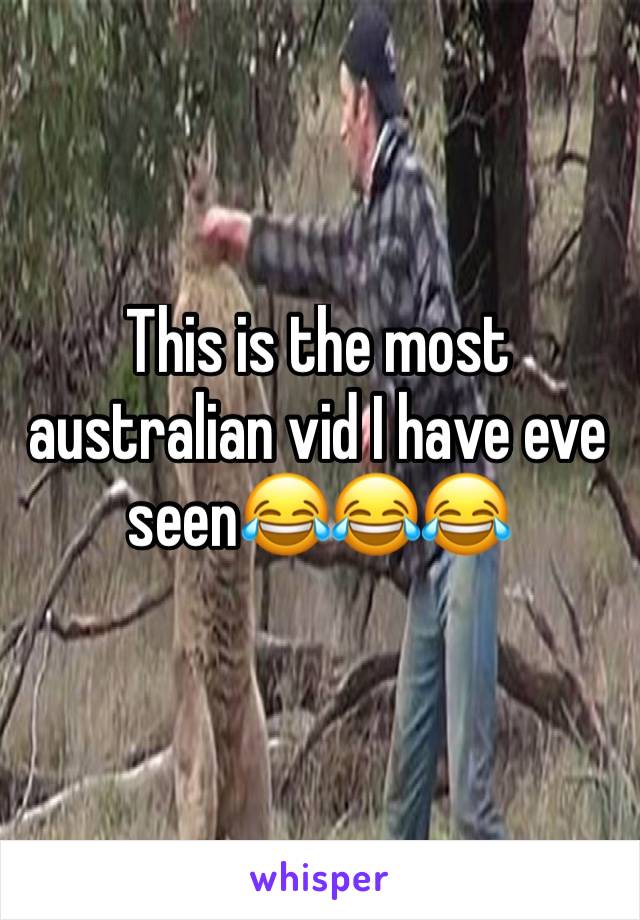 This is the most australian vid I have eve seen😂😂😂