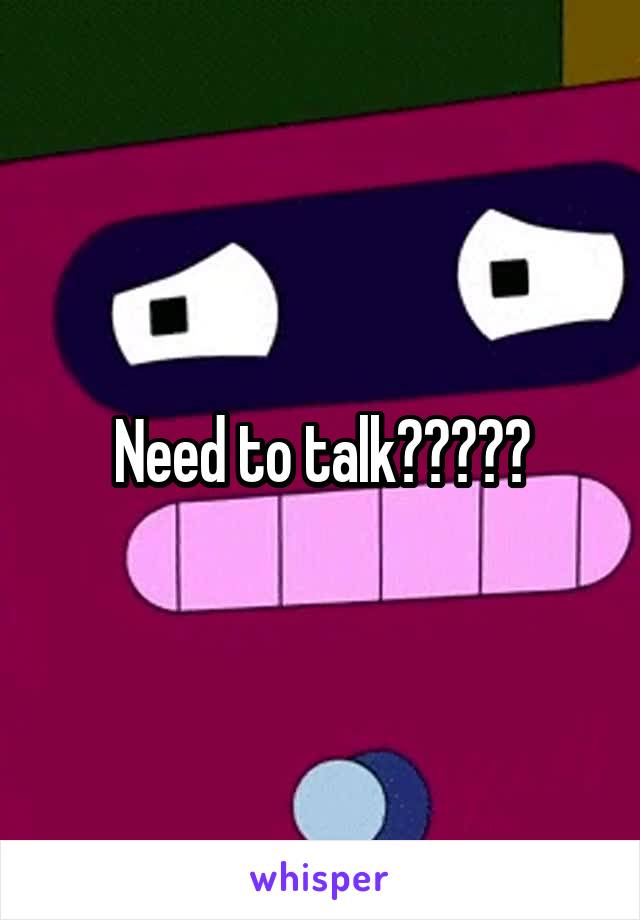 Need to talk?????