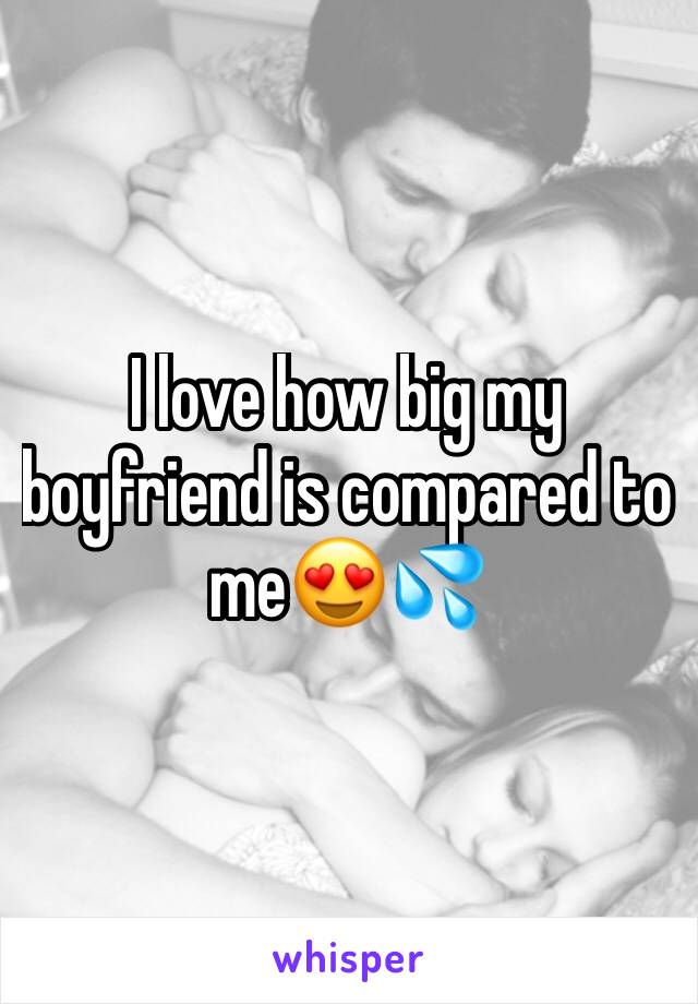 I love how big my boyfriend is compared to me😍💦