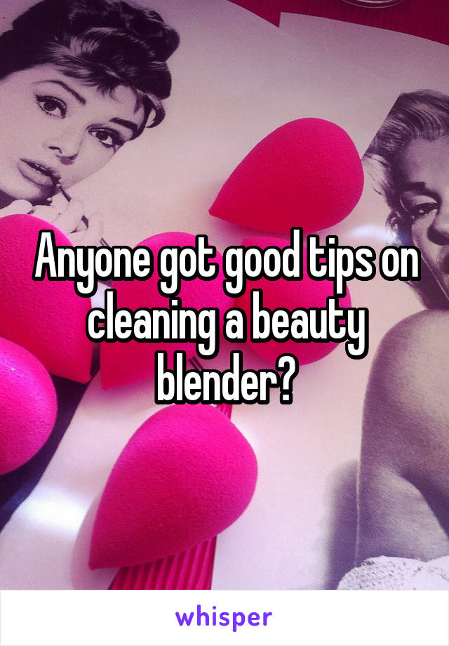 Anyone got good tips on cleaning a beauty blender?