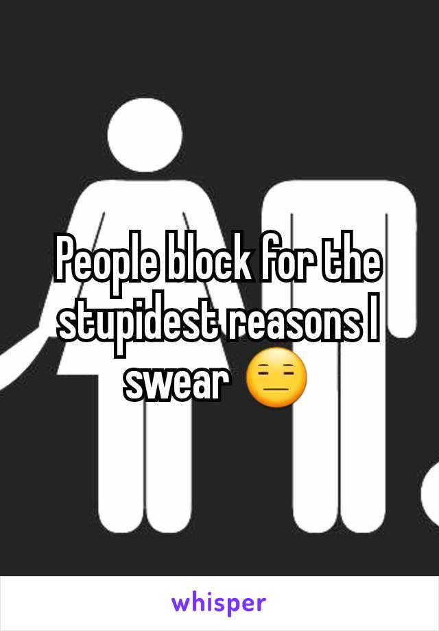 People block for the stupidest reasons I swear 😑