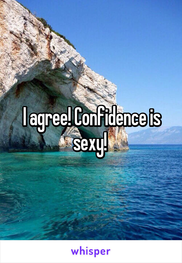 I agree! Confidence is sexy! 