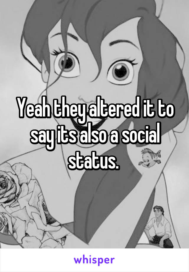 Yeah they altered it to say its also a social status. 