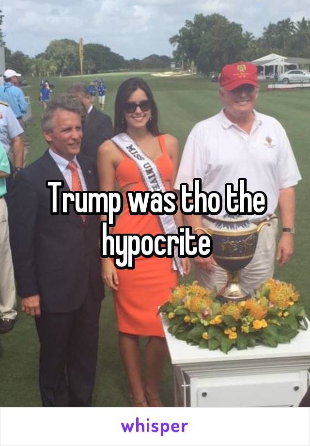 Trump was tho the hypocrite