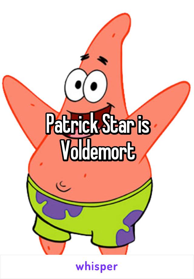 Patrick Star is Voldemort