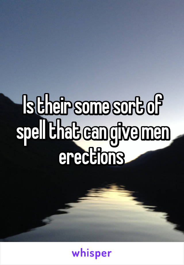 Is their some sort of spell that can give men erections 