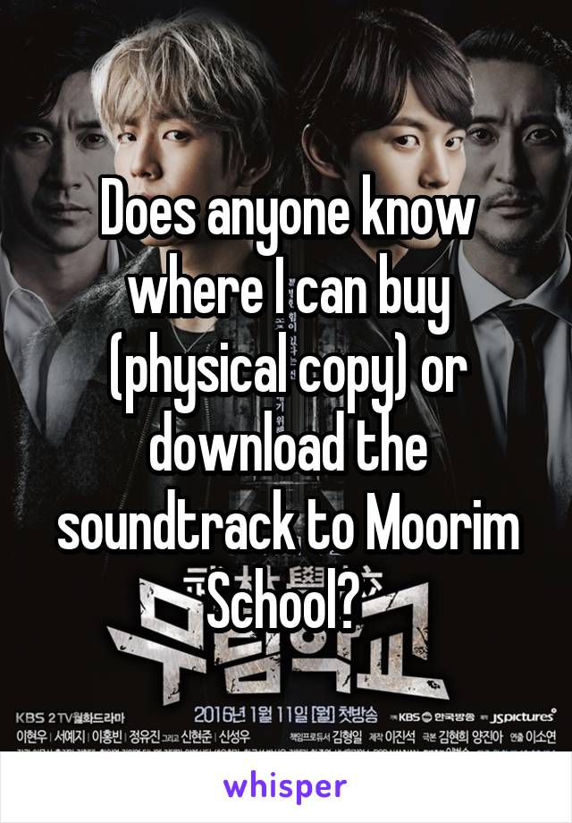 Does anyone know where I can buy (physical copy) or download the soundtrack to Moorim School? 