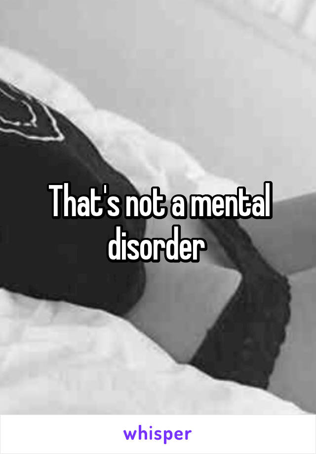 That's not a mental disorder 