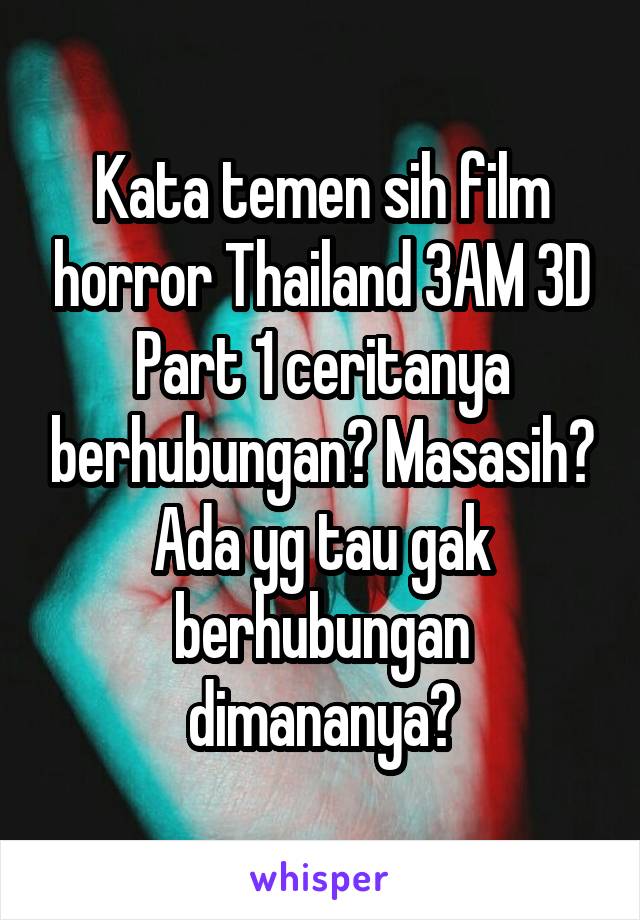 Kata temen sih film horror Thailand 3AM 3D Part 1 ceritanya berhubungan? Masasih? Ada yg tau gak berhubungan dimananya?