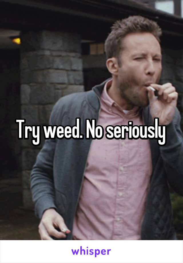 Try weed. No seriously 