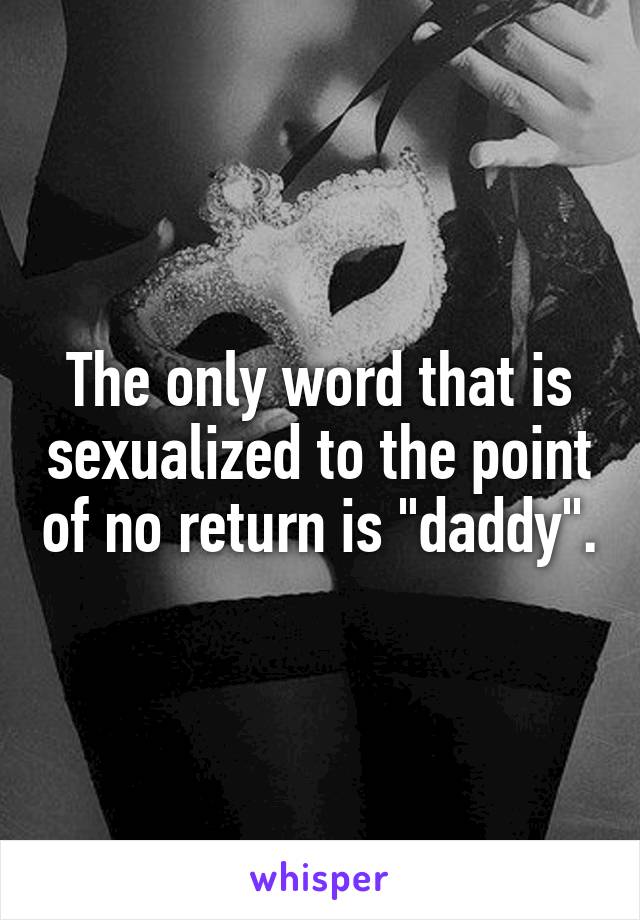 The only word that is sexualized to the point of no return is "daddy".