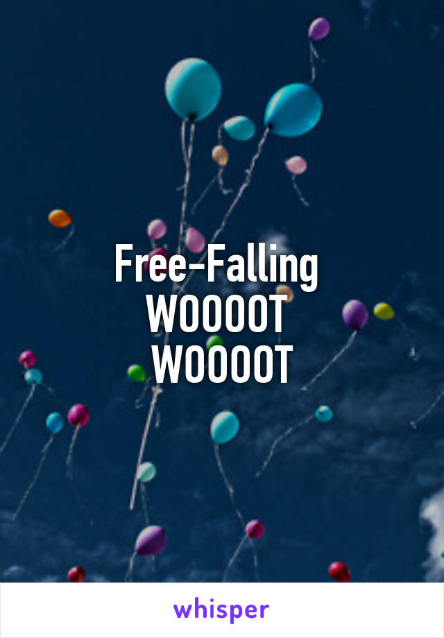 Free-Falling 
WOOOOT 
WOOOOT