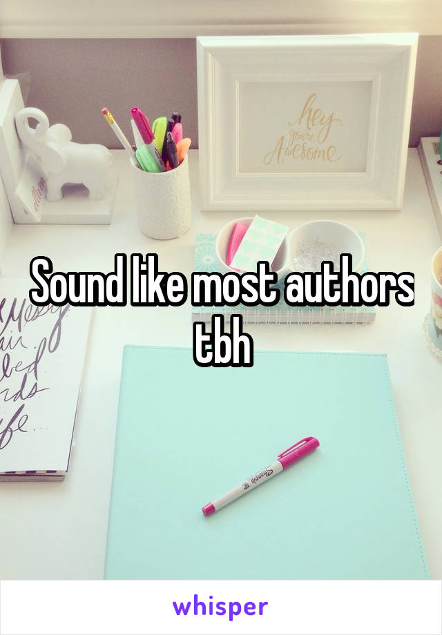 Sound like most authors tbh