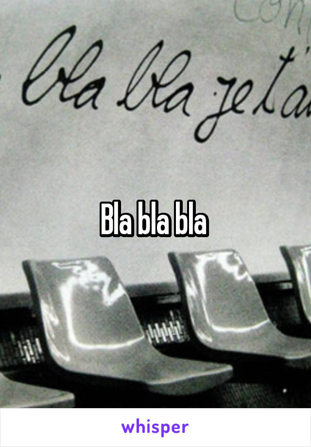 Bla bla bla 