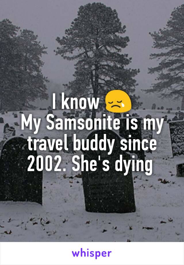 I know 😢
My Samsonite is my travel buddy since 2002. She's dying 