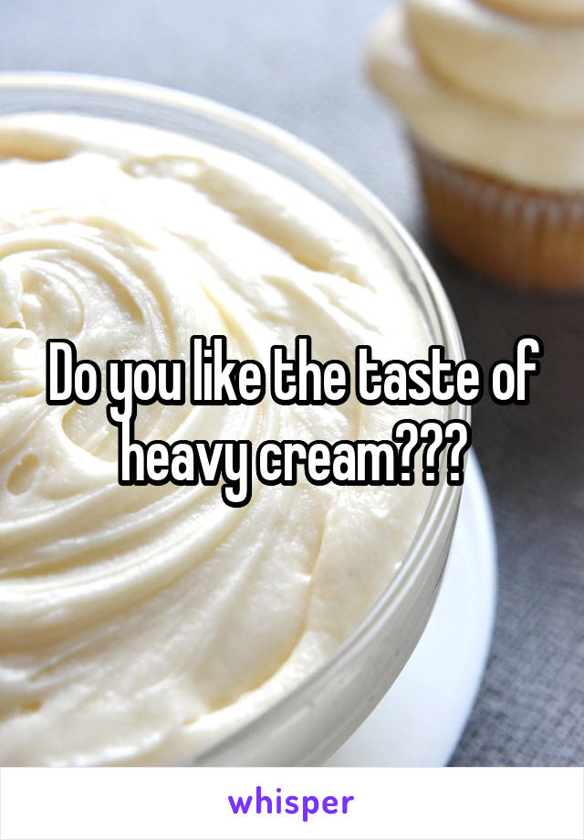 Do you like the taste of heavy cream???