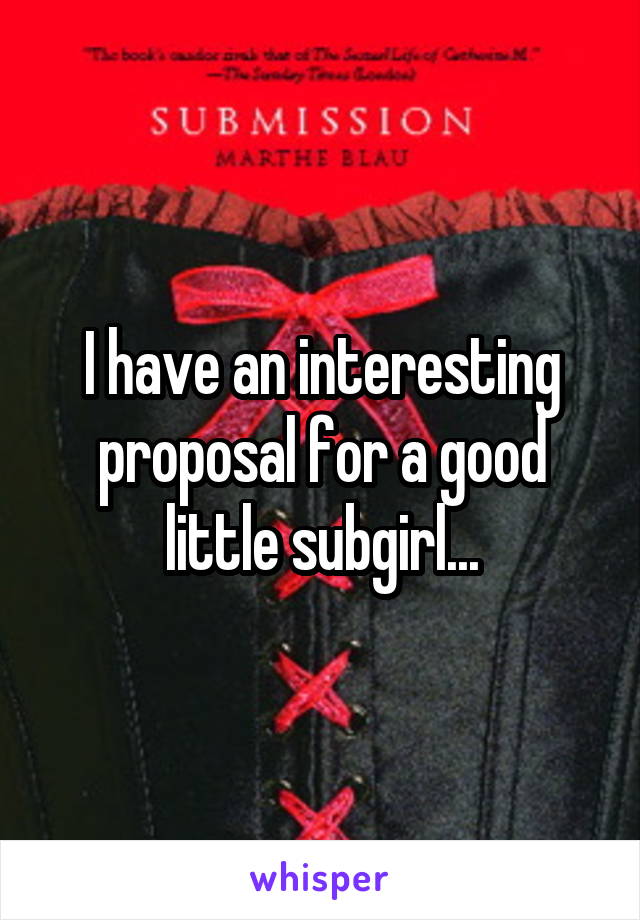 I have an interesting proposal for a good little subgirl...