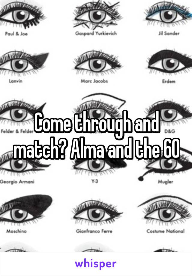 Come through and match? Alma and the 60