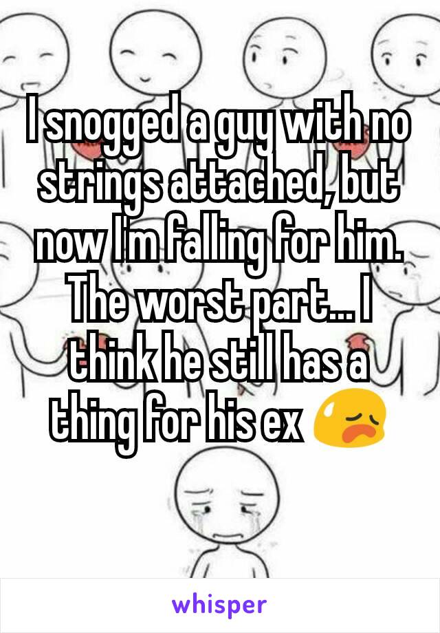 I snogged a guy with no strings attached, but now I'm falling for him. The worst part... I think he still has a thing for his ex 😥