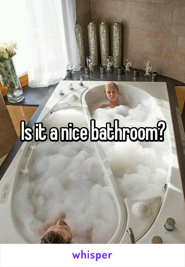 Is it a nice bathroom?