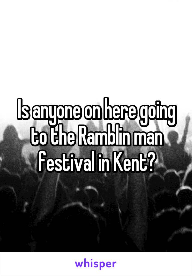 Is anyone on here going to the Ramblin man festival in Kent?