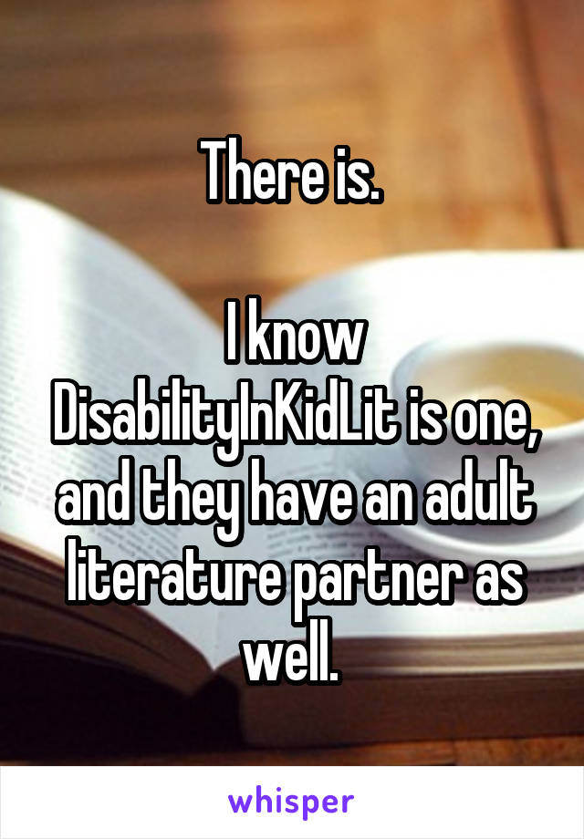 There is. 

I know DisabilityInKidLit is one, and they have an adult literature partner as well. 